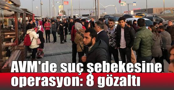  AVM'de suç şebekesine operasyon: 8 gözaltı