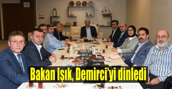  Bakan Işık, Demirci’yi dinledi