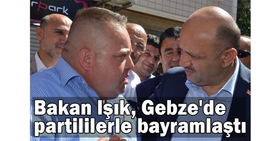  Bakan lşık, Gebze'de partililerle bayramlaştı