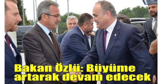 Bakan Özlü: Büyüme artarak devam edecek