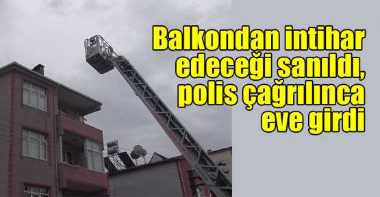 Balkondan intihar edeceği sanıldı, polis çağrılınca eve girdi