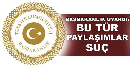 Başbakanlık uyardı: Bu tür paylaşımlar suç