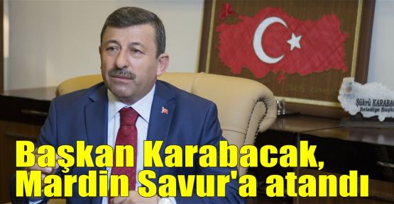 Başkan Karabacak, Mardin Savur'a atandı