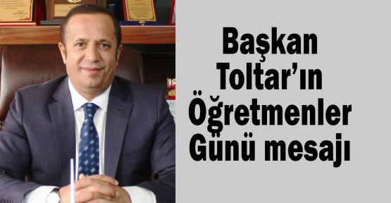 Başkan Toltar’ın Öğretmenler Günü mesajı