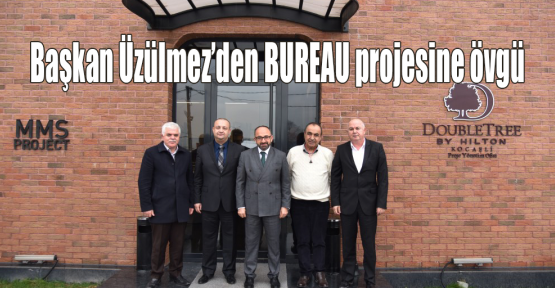   Başkan Üzülmez'den BUREAU projesine övgü