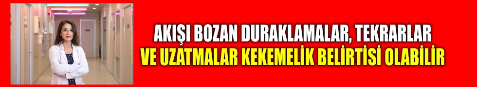 Akışı bozan duraklamalar, tekrarlar ve uzatmalar kekemelik belirtisi olabilir