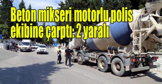 Beton mikseri motorlu polis ekibine çarptı: 2 yaralı