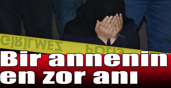 Bir annenin en zor anı