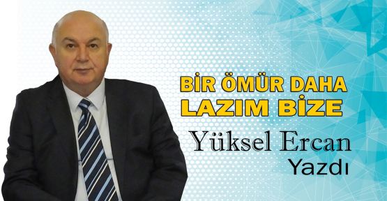  Bir ömür daha lazım bize