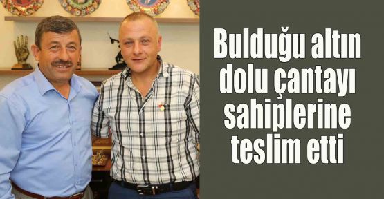 Bulduğu altın dolu çantayı sahiplerine teslim etti