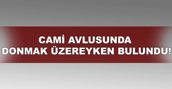 Cami avlusunda donmak üzereyken bulundu!