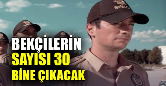  Çarşı ve mahalle bekçilerinin sayısı 30 bine çıkarılacak