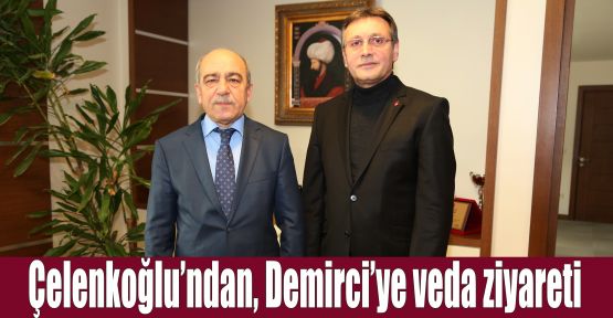 Çelenkoğlu’ndan, Demirci’ye veda ziyareti