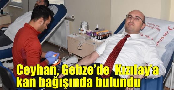  Ceyhan, Gebze’de  Kızılay’a kan bağışında bulundu