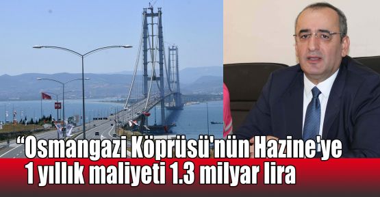 CHP'li Akar: Osmangazi Köprüsü'nün Hazine'ye 1 yıllık maliyeti 1.3 milyar lira