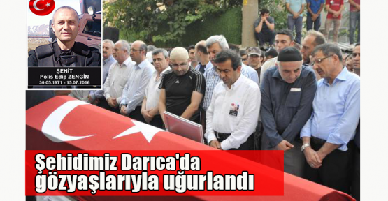 Şehidimiz Darıca'da gözyaşlarıyla uğurlandı