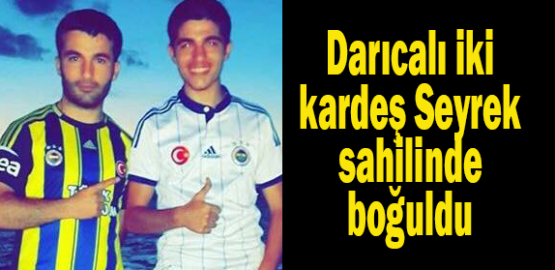 Darıcalı iki kardeş Seyrek sahilinde boğuldu