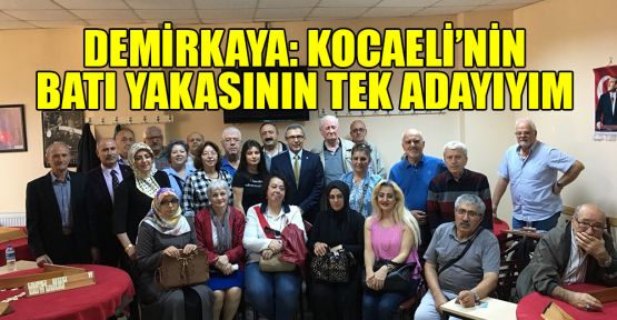 Demirkaya: Kocaeli'nin batı yakasının tek adayıyım