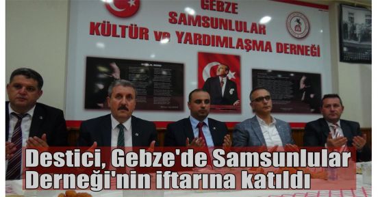 Destici, Gebze'de Samsunlular Derneği'nin iftarına katıldı