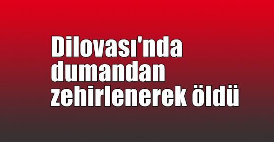  Dilovası'nda dumandan zehirlenerek öldü