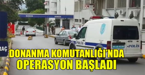 Donanma Komutanlığı'nda operasyon 