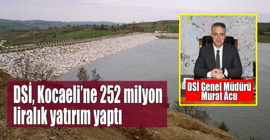 DSİ, Kocaeli’ne 252 milyon lira yatırım yaptı