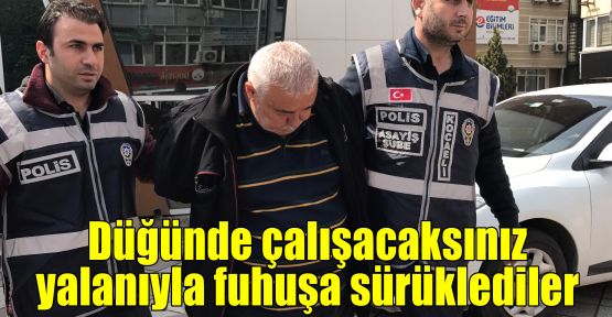 Düğünde çalışacaksınız yalanıyla fuhuşa sürüklediler