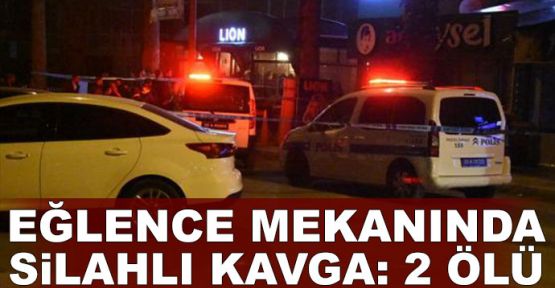 Eğlence mekanında silahlı kavga: 2 ölü