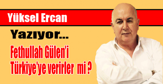 Fethullah Gülen’i Türkiye’ye verirler mi ?