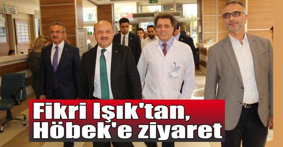 Fikri Işık'tan, Höbek'e ziyaret