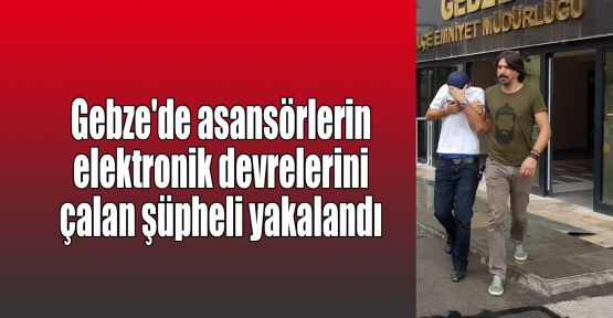  Gebze'de asansörlerin elektronik devrelerini çalan şüpheli yakalandı