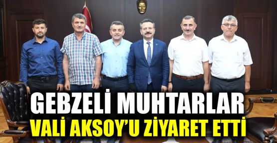 Gebzeli muhtarlar Vali Aksoy’u ziyaret etti