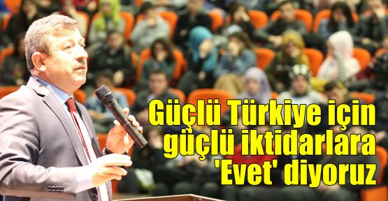 Güçlü Türkiye için güçlü iktidarlara 'Evet' diyoruz 