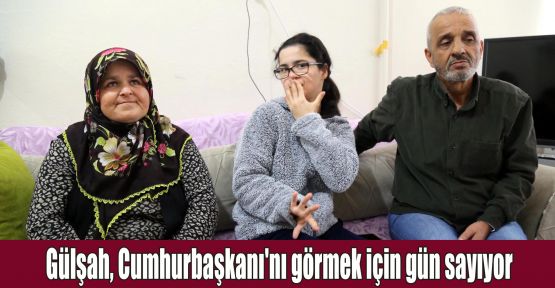  Gülşah, Cumhurbaşkanı'nı görmek için gün sayıyor