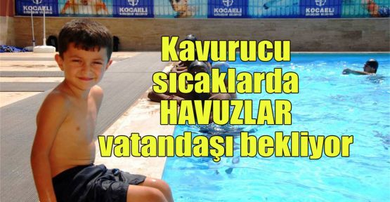 Havuzlar serinlemek isteyenleri bekliyor