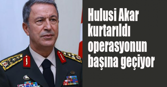 Hulusi Akar kurtarıldı operasyonun başına geçiyor