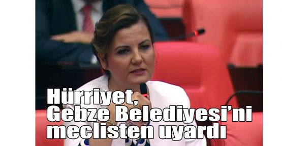   Hürriyet, Gebze Belediyesi'ni meclisten uyardı