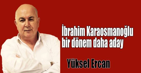 İbrahim Karaosmanoğlu bir dönem daha aday