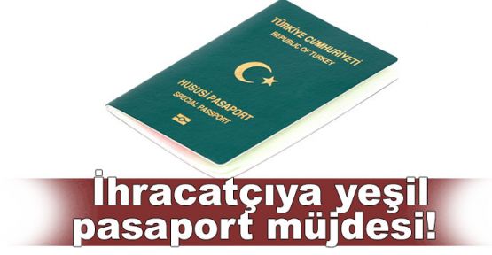 İhracatçıya yeşil pasaport müjdesi!