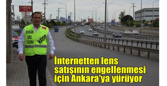   İnternetten lens satışının engellenmesi için Ankara'ya yürüyor