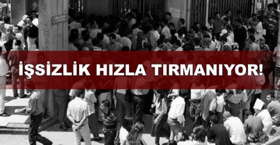 İşsizlik hızla tırmanıyor!