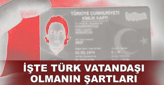 İşte Türk vatandaşı olmanın şartları