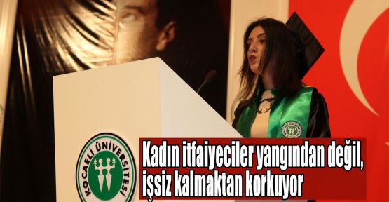 Kadın itfaiyeciler yangından değil, işsiz kalmaktan korkuyor