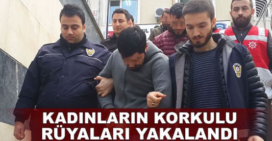  Kadınların korkulu rüyaları yakalandı