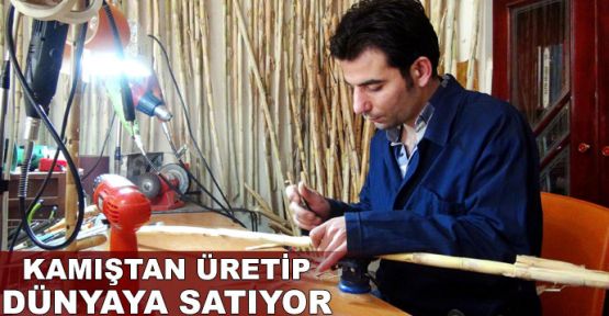 Kamıştan üretip dünyaya satıyor