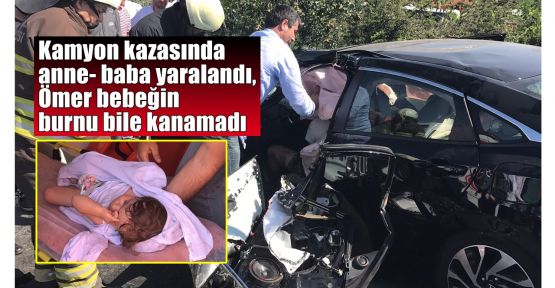  Kamyon kazasında anne- baba yaralandı, Ömer bebeğin burnu bile kanamadı