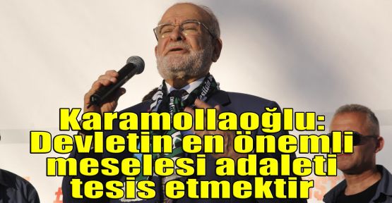 Karamollaoğlu: Devletin en önemli meselesi adaleti tesis etmektir