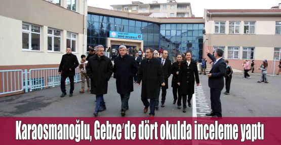 Karaosmanoğlu, Gebze'de dört okulda inceleme yaptı