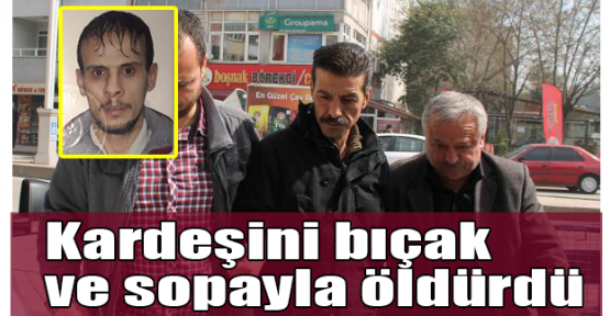 Kardeşini bıçak ve sopayla öldürdü