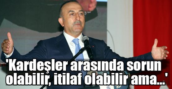  'Kardeşler arasında sorun olabilir, itilaf olabilir ama...'